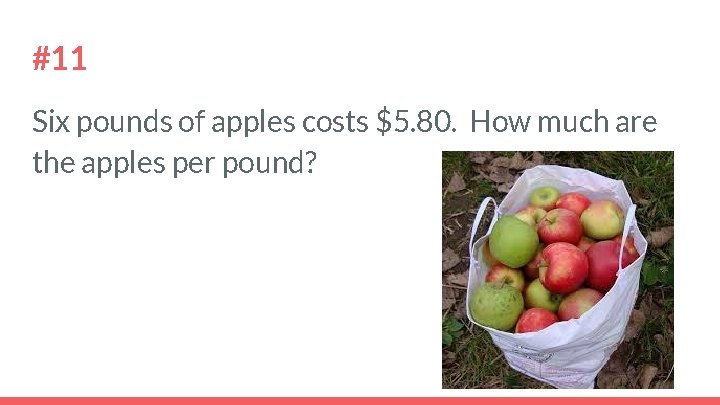 #11 Six pounds of apples costs $5. 80. How much are the apples per