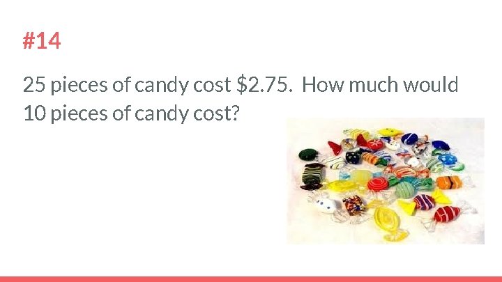 #14 25 pieces of candy cost $2. 75. How much would 10 pieces of