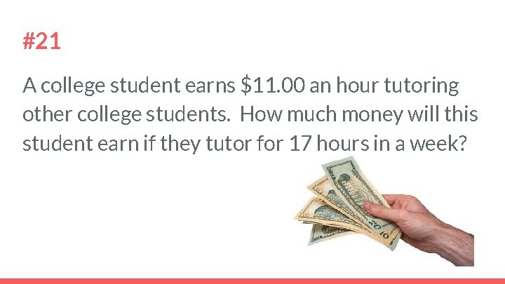 #21 A college student earns $11. 00 an hour tutoring other college students. How