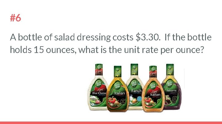 #6 A bottle of salad dressing costs $3. 30. If the bottle holds 15