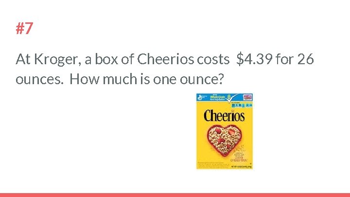 #7 At Kroger, a box of Cheerios costs $4. 39 for 26 ounces. How