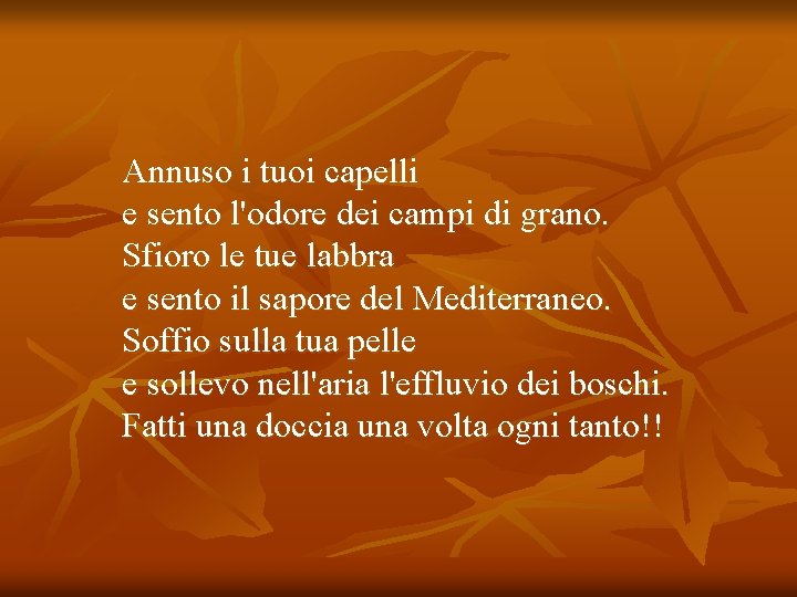 Annuso i tuoi capelli e sento l'odore dei campi di grano. Sfioro le tue