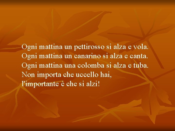 Ogni mattina un pettirosso si alza e vola. Ogni mattina un canarino si alza