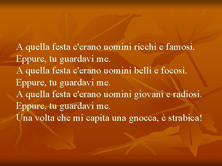 A quella festa c'erano uomini ricchi e famosi. Eppure, tu guardavi me. A quella