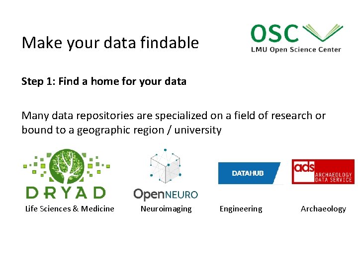 Make your data findable Step 1: Find a home for your data Many data