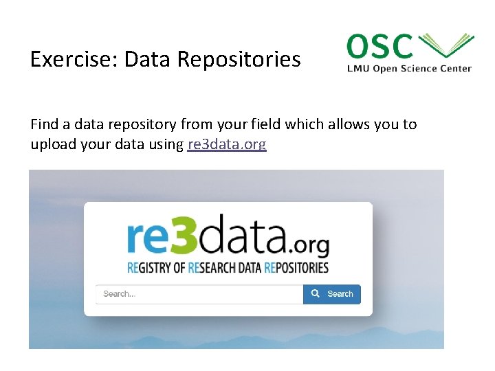 Exercise: Data Repositories Find a data repository from your field which allows you to