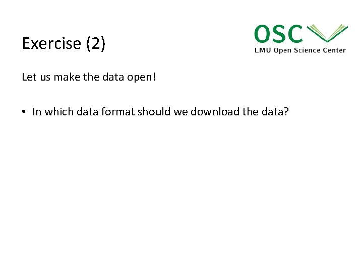 Exercise (2) Let us make the data open! • In which data format should