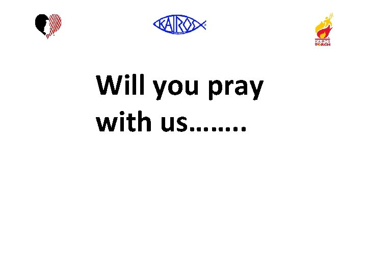 Will you pray with us……. . 