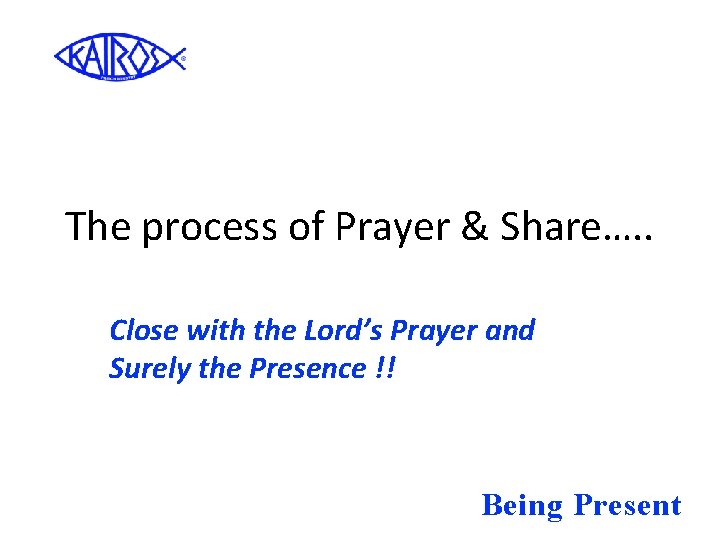 The process of Prayer & Share…. . Close with the Lord’s Prayer and Surely