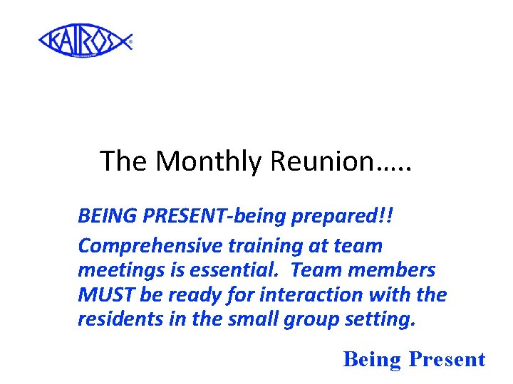 The Monthly Reunion…. . BEING PRESENT-being prepared!! Comprehensive training at team meetings is essential.