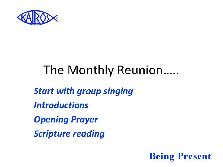 The Monthly Reunion…. . Start with group singing Introductions Opening Prayer Scripture reading Being