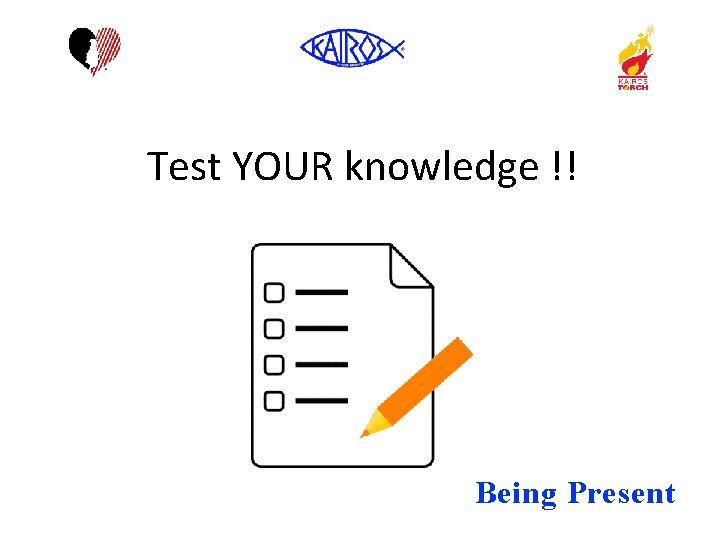 Test YOUR knowledge !! Being Present 