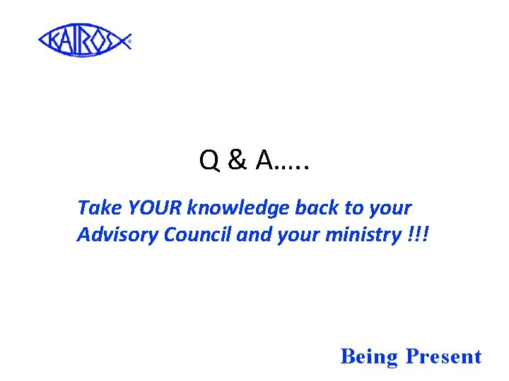Q & A…. . Take YOUR knowledge back to your Advisory Council and your