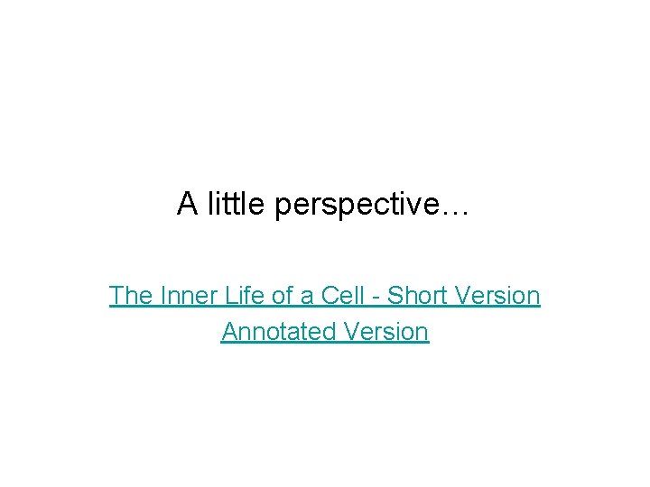 A little perspective… The Inner Life of a Cell - Short Version Annotated Version