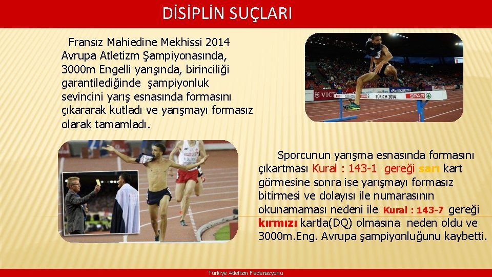  DİSİPLİN SUÇLARI Fransız Mahiedine Mekhissi 2014 Avrupa Atletizm Şampiyonasında, 3000 m Engelli yarışında,