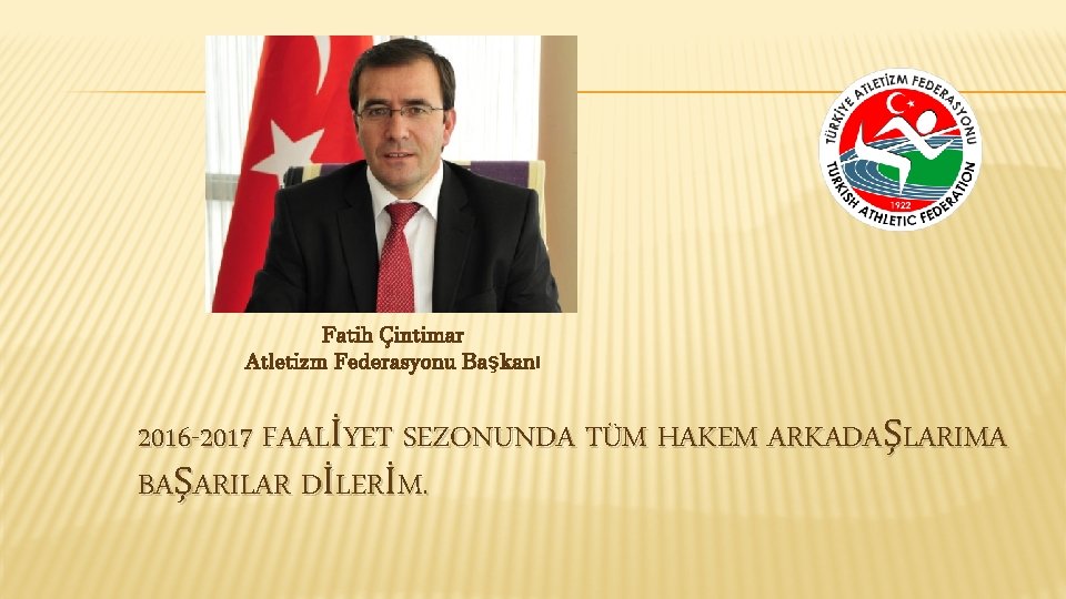 Fatih Çintimar Atletizm Federasyonu Başkanı 2016 -2017 FAALİYET SEZONUNDA TÜM HAKEM ARKADAŞLARIMA BAŞARILAR DİLERİM.