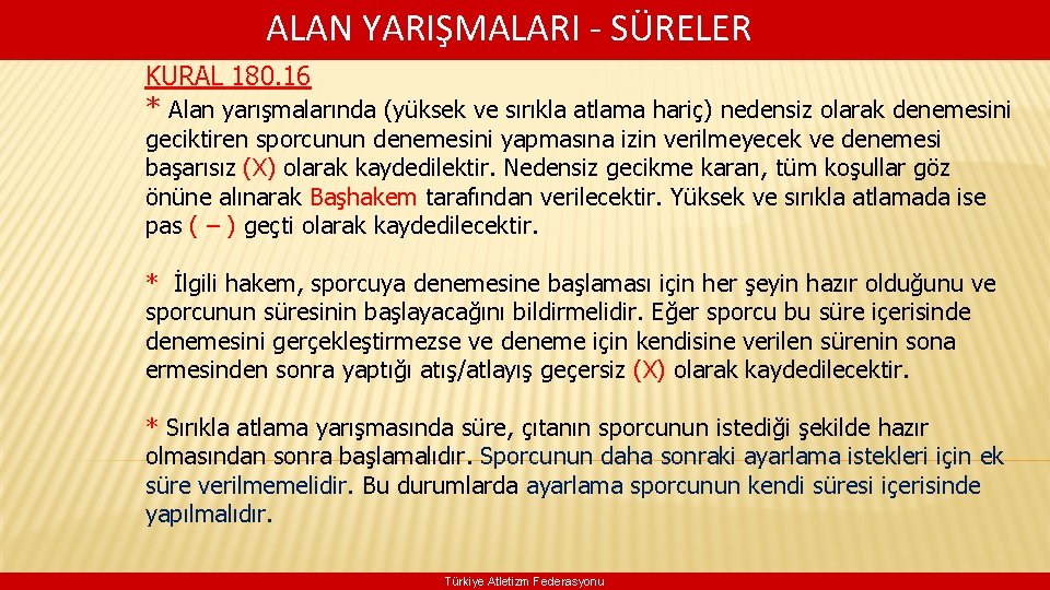  ALAN YARIŞMALARI - SÜRELER KURAL 180. 16 * Alan yarışmalarında (yüksek ve sırıkla