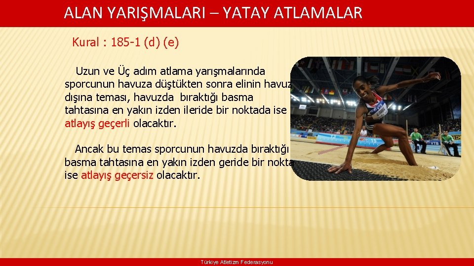  ALAN YARIŞMALARI – YATAY ATLAMALAR Kural : 185 -1 (d) (e) Uzun ve