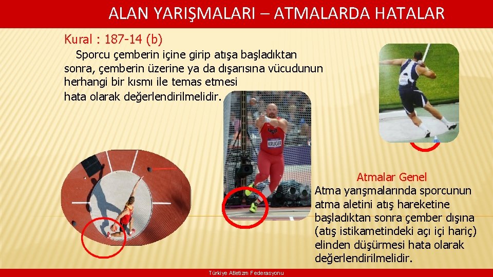  ALAN YARIŞMALARI – ATMALARDA HATALAR Kural : 187 -14 (b) Sporcu çemberin içine