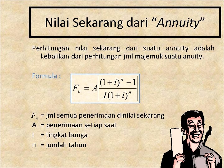 Nilai Sekarang dari “Annuity” Perhitungan nilai sekarang dari suatu annuity adalah kebalikan dari perhitungan