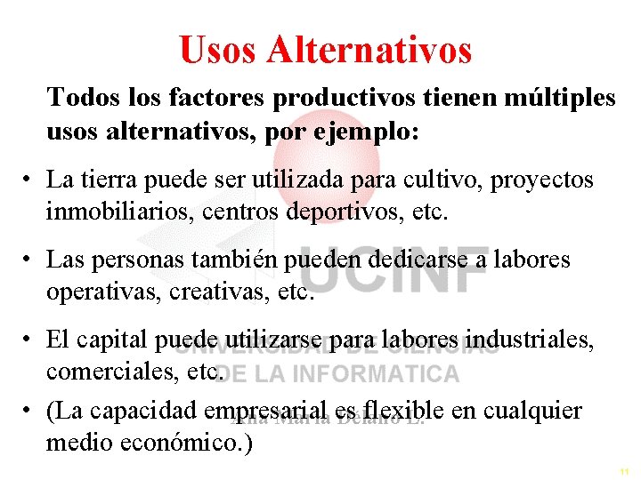 Usos Alternativos Todos los factores productivos tienen múltiples usos alternativos, por ejemplo: • La