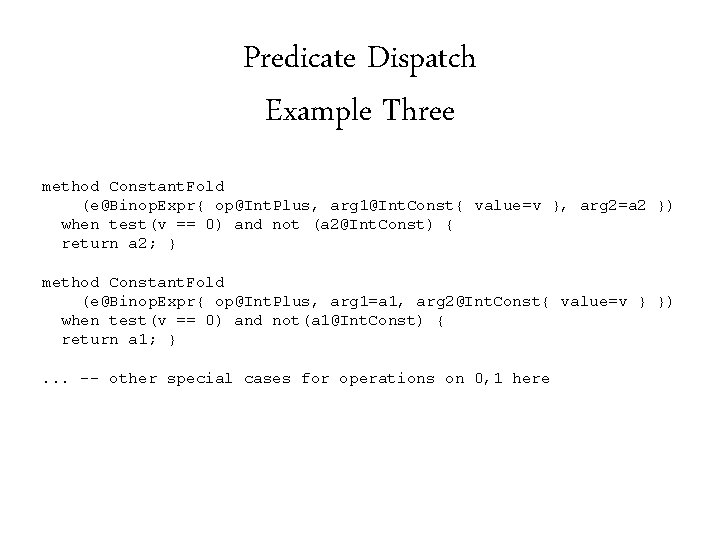 Predicate Dispatch Example Three method Constant. Fold (e@Binop. Expr{ op@Int. Plus, arg 1@Int. Const{