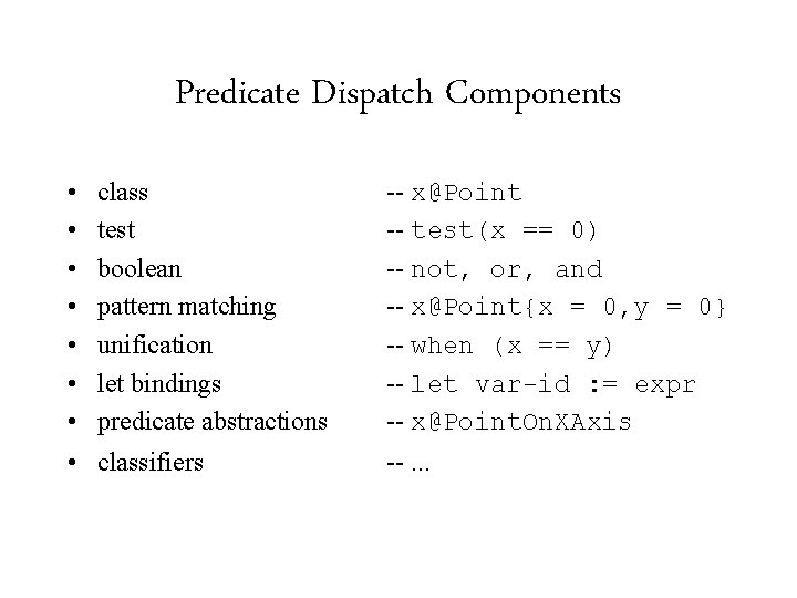 Predicate Dispatch Components • • class test boolean pattern matching unification let bindings predicate