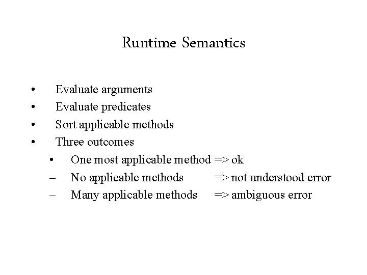 Runtime Semantics • • Evaluate arguments Evaluate predicates Sort applicable methods Three outcomes •