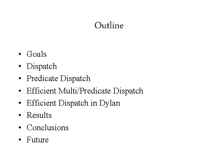 Outline • • Goals Dispatch Predicate Dispatch Efficient Multi/Predicate Dispatch Efficient Dispatch in Dylan