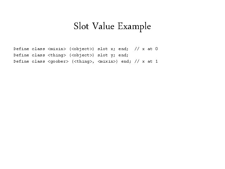 Slot Value Example Define class <mixin> (<object>) slot x; end; // x at 0