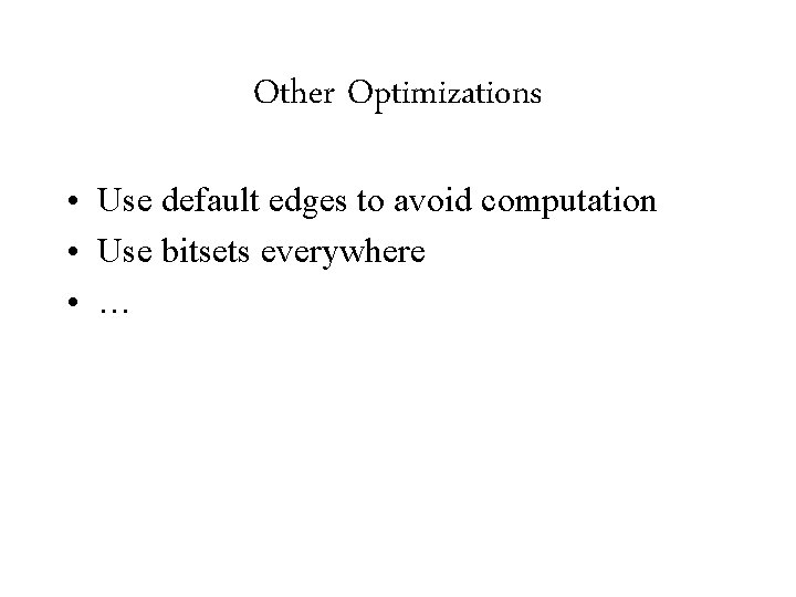Other Optimizations • Use default edges to avoid computation • Use bitsets everywhere •