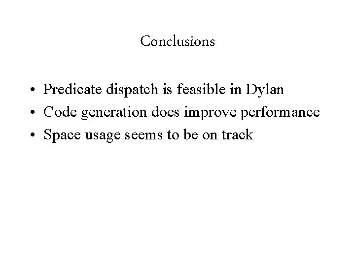Conclusions • Predicate dispatch is feasible in Dylan • Code generation does improve performance
