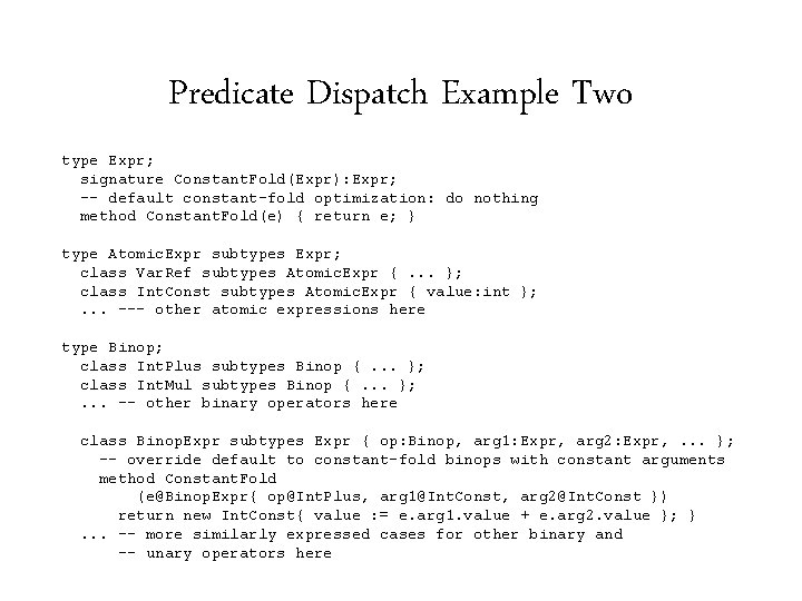 Predicate Dispatch Example Two type Expr; signature Constant. Fold(Expr): Expr; -- default constant-fold optimization: