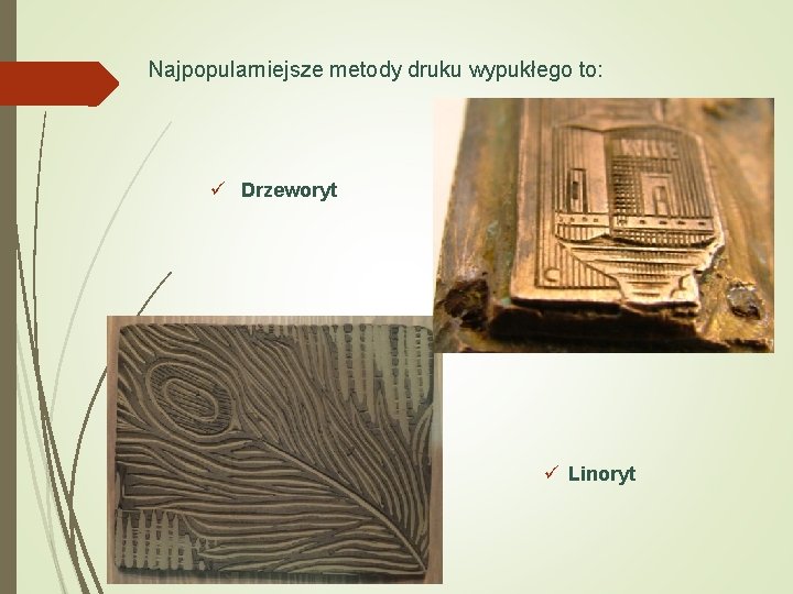 Najpopularniejsze metody druku wypukłego to: ü Drzeworyt ü Linoryt 