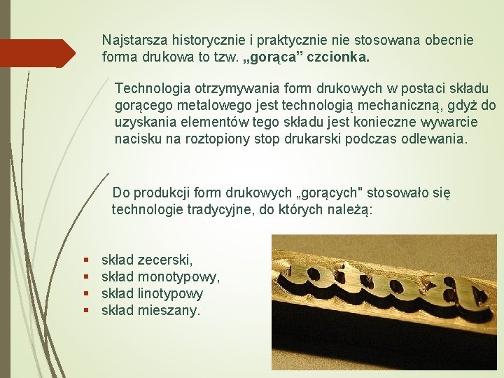 Najstarsza historycznie i praktycznie stosowana obecnie forma drukowa to tzw. „gorąca” czcionka. Technologia otrzymywania