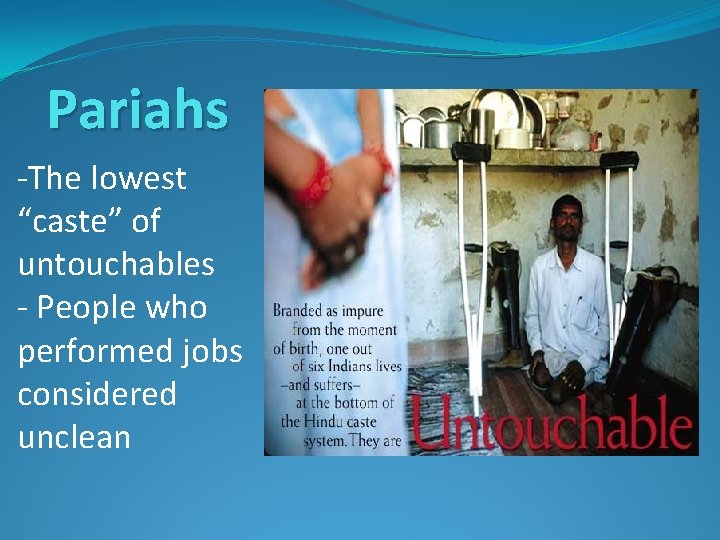 Pariahs -The lowest “caste” of untouchables - People who performed jobs considered unclean 