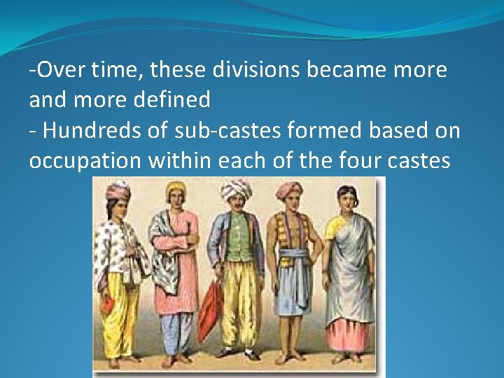 -Over time, these divisions became more and more defined - Hundreds of sub-castes formed