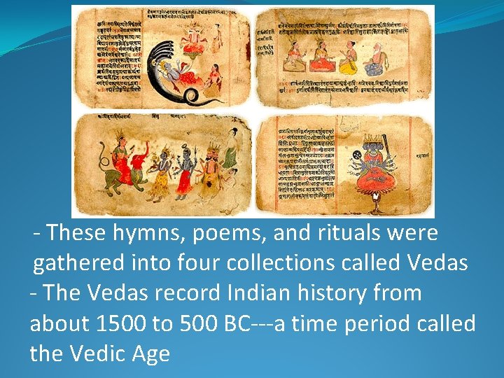 - These hymns, poems, and rituals were gathered into four collections called Vedas -