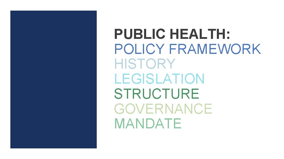 PUBLIC HEALTH: POLICY FRAMEWORK HISTORY LEGISLATION STRUCTURE GOVERNANCE MANDATE 