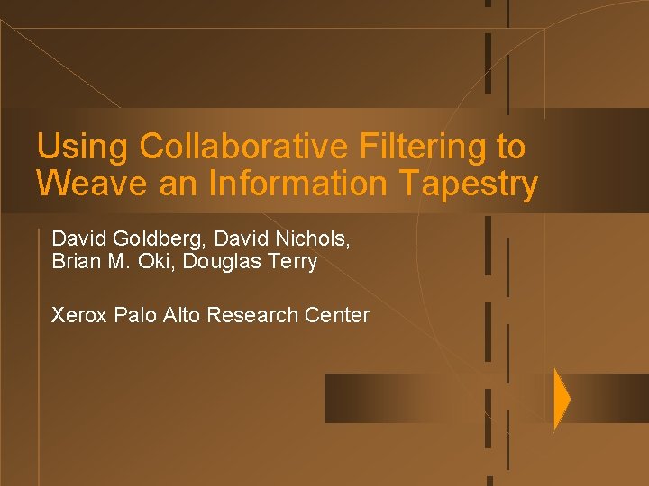 Using Collaborative Filtering to Weave an Information Tapestry David Goldberg, David Nichols, Brian M.