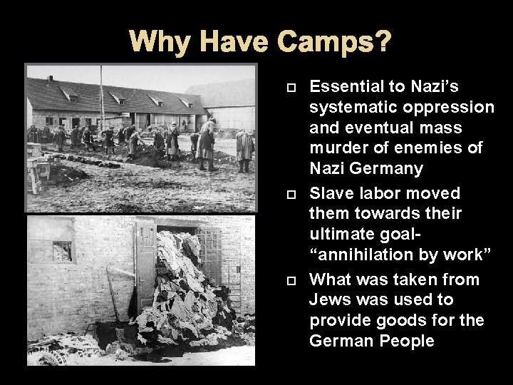 Why Have Camps? Essential to Nazi’s systematic oppression and eventual mass murder of enemies