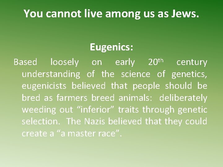 You cannot live among us as Jews. Eugenics: Based loosely on early 20 th