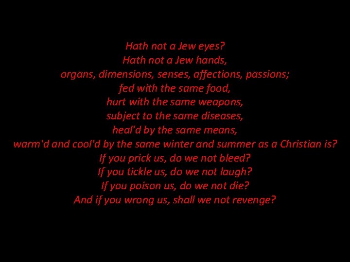 Hath not a Jew eyes? Hath not a Jew hands, organs, dimensions, senses, affections,