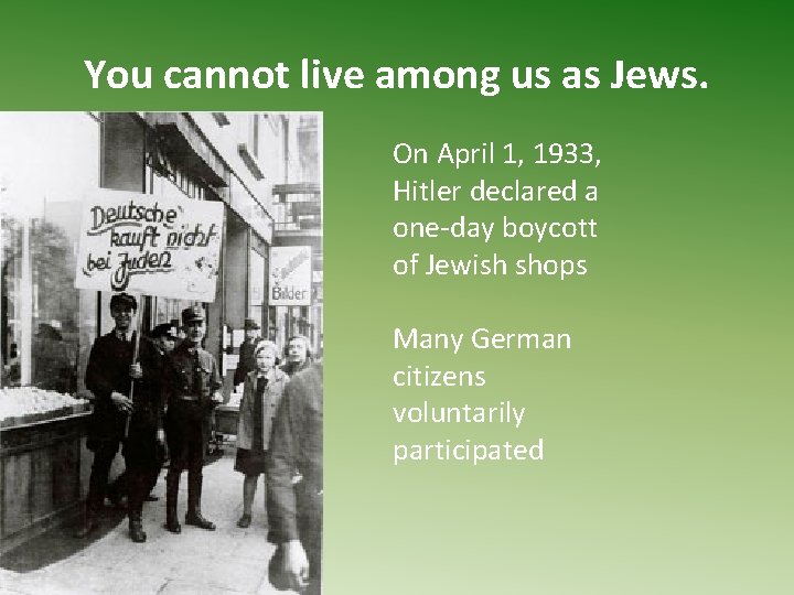 You cannot live among us as Jews. On April 1, 1933, Hitler declared a