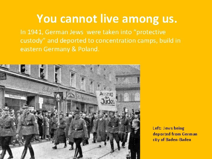 You cannot live among us. In 1941, German Jews were taken into “protective custody”