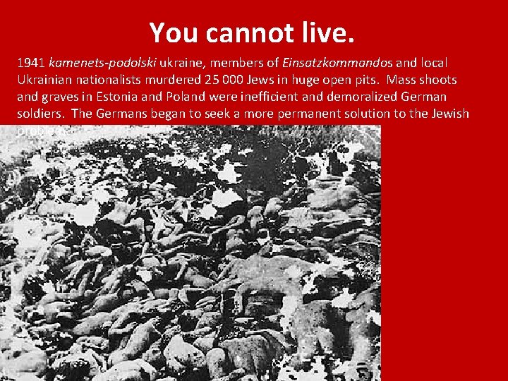 You cannot live. 1941 kamenets-podolski ukraine, members of Einsatzkommandos and local Ukrainian nationalists murdered