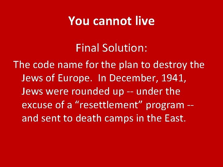 You cannot live Final Solution: The code name for the plan to destroy the