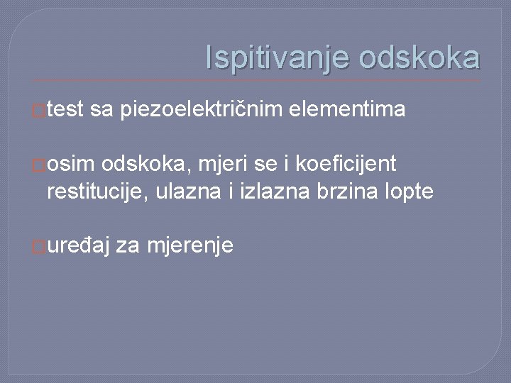 Ispitivanje odskoka �test sa piezoelektričnim elementima �osim odskoka, mjeri se i koeficijent restitucije, ulazna