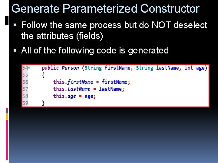 Generate Parameterized Constructor Follow the same process but do NOT deselect the attributes (fields)