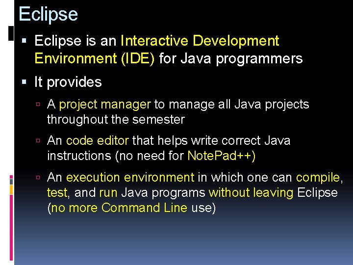 Eclipse is an Interactive Development Environment (IDE) for Java programmers It provides A project
